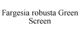 FARGESIA ROBUSTA GREEN SCREEN trademark
