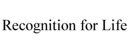 RECOGNITION FOR LIFE trademark