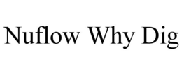 NUFLOW WHY DIG trademark