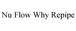 NU FLOW WHY REPIPE trademark