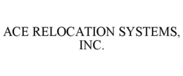 ACE RELOCATION SYSTEMS, INC. trademark