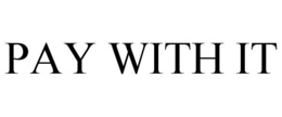 PAY WITH IT trademark