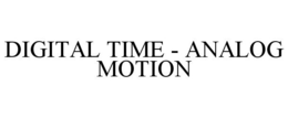 DIGITAL TIME - ANALOG MOTION trademark