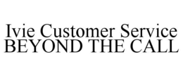 IVIE CUSTOMER SERVICE BEYOND THE CALL trademark