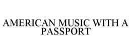 AMERICAN MUSIC WITH A PASSPORT trademark
