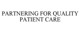 PARTNERING FOR QUALITY PATIENT CARE trademark