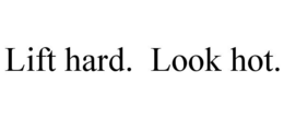 LIFT HARD. LOOK HOT. trademark