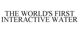 THE WORLD'S FIRST INTERACTIVE WATER trademark