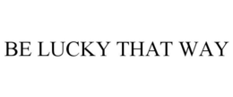 BE LUCKY THAT WAY trademark