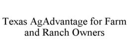 TEXAS AGADVANTAGE FOR FARM AND RANCH OWNERS trademark