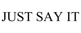 JUST SAY IT trademark