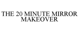 THE 20 MINUTE MIRROR MAKEOVER trademark