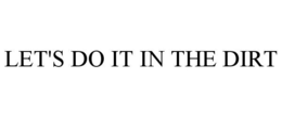 LET'S DO IT IN THE DIRT trademark