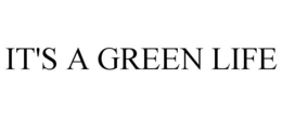 IT'S A GREEN LIFE trademark