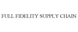 FULL FIDELITY SUPPLY CHAIN trademark