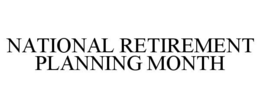 NATIONAL RETIREMENT PLANNING MONTH trademark