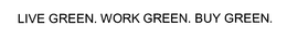 LIVE GREEN. WORK GREEN. BUY GREEN. trademark