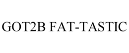 GOT2B FAT-TASTIC trademark