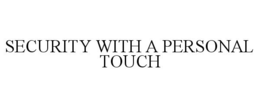 SECURITY WITH A PERSONAL TOUCH trademark