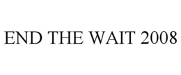 END THE WAIT 2008 trademark
