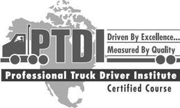 PTDI PROFESSIONAL TRUCK DRIVER INSTITUTE CERTIFIED COURSE DRIVEN BY EXCELLENCE... MEASURED BY QUALITY CERTIFIED COURSE trademark