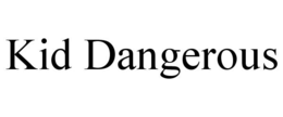 KID DANGEROUS trademark