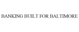 BANKING BUILT FOR BALTIMORE trademark