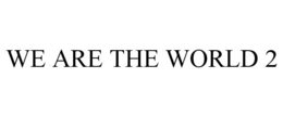 WE ARE THE WORLD 2 trademark