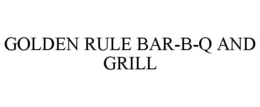 GOLDEN RULE BAR-B-Q AND GRILL trademark