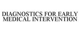 DIAGNOSTICS FOR EARLY MEDICAL INTERVENTION trademark
