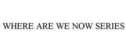 WHERE ARE WE NOW SERIES trademark