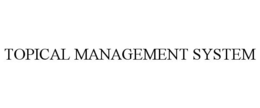 TOPICAL MANAGEMENT SYSTEM trademark