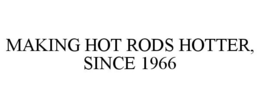MAKING HOT RODS HOTTER, SINCE 1966 trademark