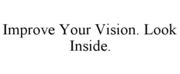 IMPROVE YOUR VISION. LOOK INSIDE. trademark