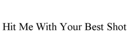 HIT ME WITH YOUR BEST SHOT trademark