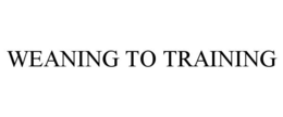 WEANING TO TRAINING trademark