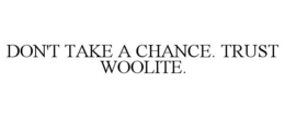 DON'T TAKE A CHANCE. TRUST WOOLITE. trademark