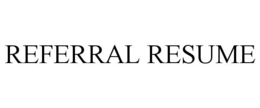 REFERRAL RESUME trademark