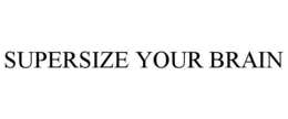 SUPERSIZE YOUR BRAIN trademark