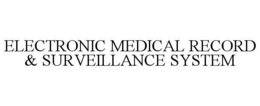 ELECTRONIC MEDICAL RECORD & SURVEILLANCE SYSTEM trademark