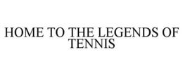 HOME TO THE LEGENDS OF TENNIS trademark