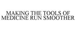 MAKING THE TOOLS OF MEDICINE RUN SMOOTHER trademark