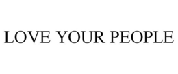 LOVE YOUR PEOPLE trademark