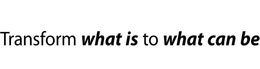 TRANSFORM WHAT IS TO WHAT CAN BE trademark