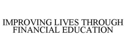 IMPROVING LIVES THROUGH FINANCIAL EDUCATION trademark