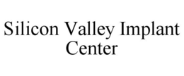 SILICON VALLEY IMPLANT CENTER trademark