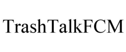 TRASHTALKFCM trademark