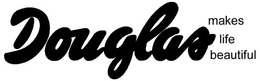 DOUGLAS MAKES LIFE BEAUTIFUL trademark