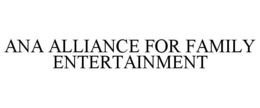 ANA ALLIANCE FOR FAMILY ENTERTAINMENT trademark