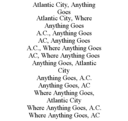 ATLANTIC CITY, ANYTHING GOES ATLANTIC CITY, WHERE ANYTHING GOES A.C., ANYTHING GOES AC, ANYTHING GOES A.C., WHERE ANYTHING GOES AC, WHERE ANYTHING GOES ANYTHING GOES, ATLANTIC CITY ANYTHING GOES, A.C. ANYTHING GOES, AC WHERE ANYTHING GOES, ATLANTIC CITY WHERE ANYTHING GOES, A.C. WHERE ANYTHING GOES, AC trademark